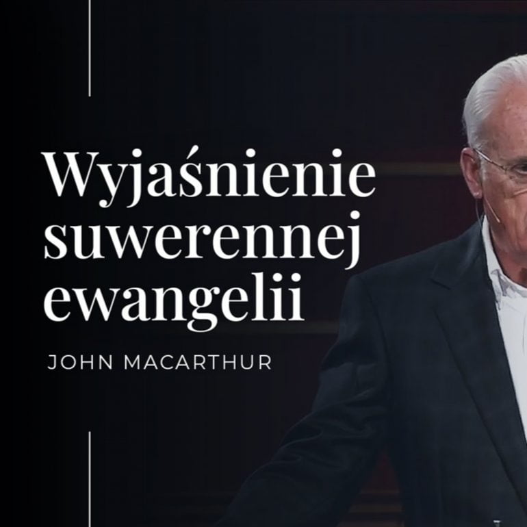 Wyjaśnienie suwerennej ewangelii | John MacArthur